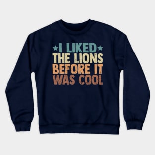 I Liked The Lions Before It Was Cool Funny Saying Crewneck Sweatshirt